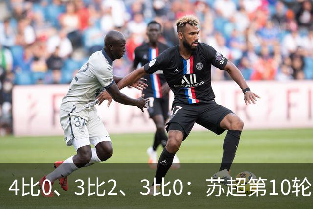 4比0、3比2、3比0：苏超第10轮三场大比分夜